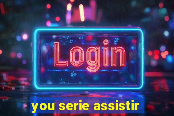 you serie assistir